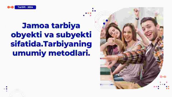 Jamoa tarbiya obyekti va subyekti sifatida.Tarbiyaning umumiy metodlari