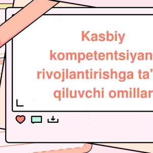 Kasbiy kompetentsiyani rivojlantirishga ta'sir qiluvchi omillar