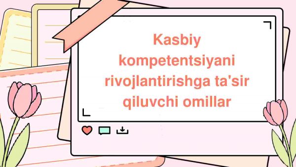 Kasbiy kompetentsiyani rivojlantirishga ta'sir qiluvchi omillar