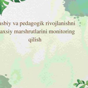 Kasbiy va pedagogik rivojlanishni shaxsiy marshrutlarini monitoring qilish