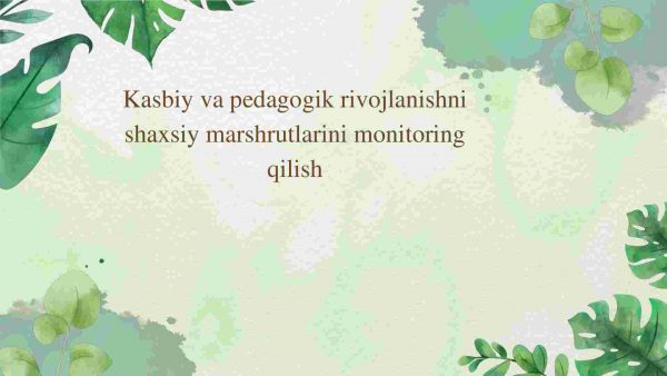Kasbiy va pedagogik rivojlanishni shaxsiy marshrutlarini monitoring qilish