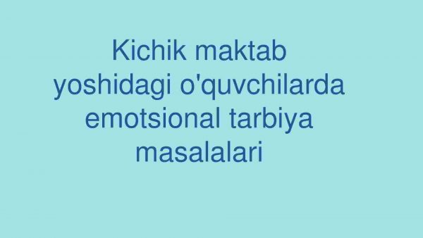 Kichik maktab yoshidagi o'quvchilarda emotsional tarbiya masalalari