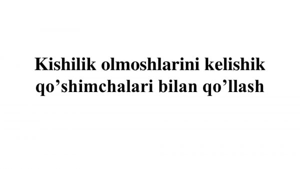 Kishilik olmoshlarini kelishik qo’shimchalari bilan qo’llash