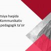 Kommunikatsiya haqida tushuncha. Kommunikativ qobiliyat va pedagogik taʼsir koʻrsatish