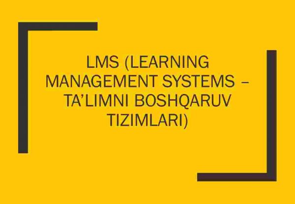 LMS (Learning Management Systems — ta’limni boshqaruv tizimlari)