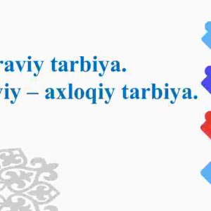 Mafkuraviy tarbiya. Ma’naviy – axloqiy tarbiya.