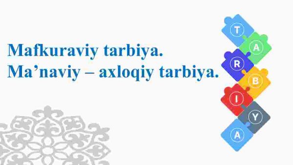 Mafkuraviy tarbiya. Ma’naviy – axloqiy tarbiya.