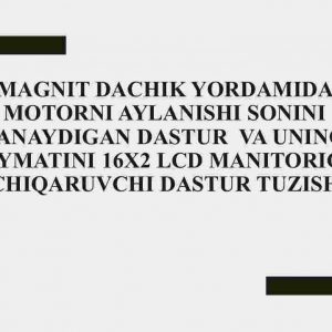 Magnit datchik yordamida motorni aylanishiI sonini sanaydigan dastur  va uning qiymatini 16x2 lcd manitoriga chiqaruvchi dastur tuzish