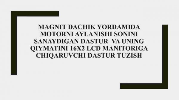 Magnit datchik yordamida motorni aylanishiI sonini sanaydigan dastur  va uning qiymatini 16x2 lcd manitoriga chiqaruvchi dastur tuzish