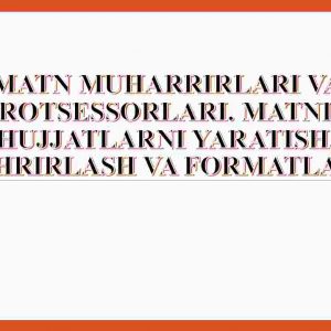 Matn muharrirlari va protsessorlari. Matnli hujjatlarni yaratish, tahrirlash va formatlash