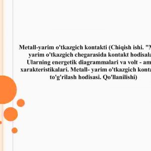 Metall-yarim o'tkazgich kontakti (Chiqish ishi. "Metall-yarim o'tkazgich chegarasida kontakt hodisalari. Ularning energetik diagrammalari va volt - amper xarakteristikalari. Metall- yarim o'tkazgich kontaktida to'g'rilash hodisasi. Qo'llanilishi)