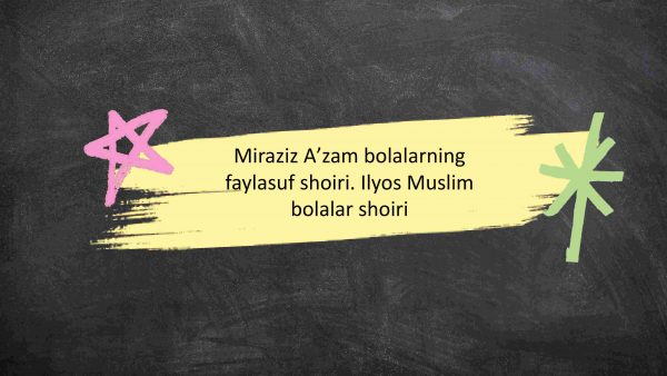 Miraziz Aʼzam bolalarning faylasuf shoiri. Ilyos Muslim bolalar shoiri