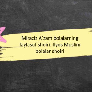 Miraziz Aʼzam bolalarning faylasuf shoiri. Ilyos Muslim bolalar shoiri