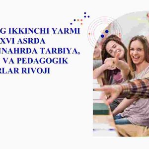 XIV asrning ikkinchi yarmi va XVI asrda Movarannahrda tarbiya,maktab va pedagogik fikrlar rivoji