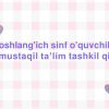 Boshlang'ich sinf o'quvchilariga mustaqil taʼlim tashkil qilish