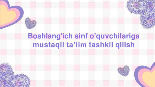 Boshlang'ich sinf o'quvchilariga mustaqil taʼlim tashkil qilish
