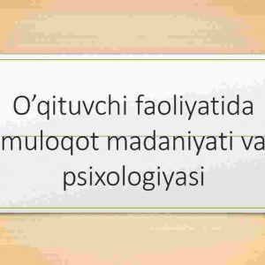 O’qituvchi faoliyatida muloqot madaniyati va psixologiyasi