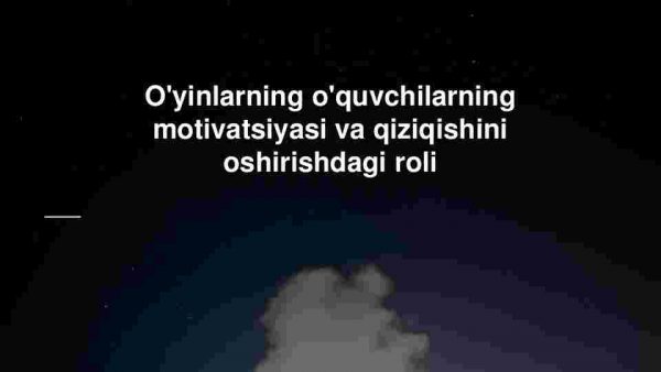 O'yinlarning o'quvchilarning motivatsiyasi va qiziqishini oshirishdagi roli