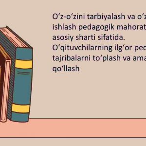 Oʻz-oʻzini tarbiyalash va oʻz ustida ishlash pedagogik mahoratning asosiy sharti sifatida. Oʻqituvchilarning ilgʻor pedagogik tajribalarni toʻplash va amaliyotda qoʻllash