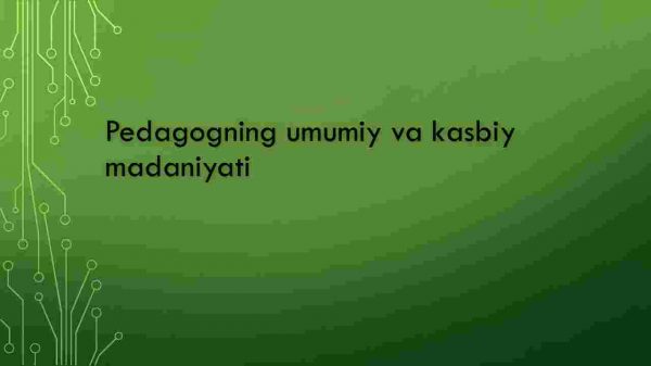 Pedagogning umumiy va kasbiy madaniyati
