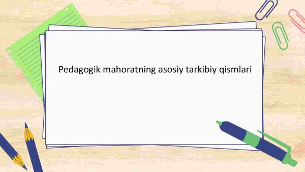 Pedagogik mahoratning asosiy tarkibiy qismlari