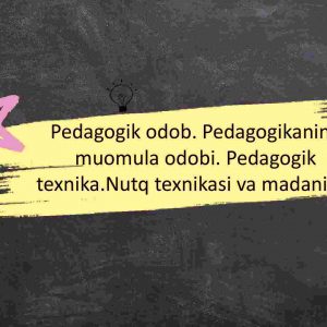Pedagogik odob. Pedagogikaning muomula odobi. Pedagogik texnika.Nutq texnikasi va madaniyat
