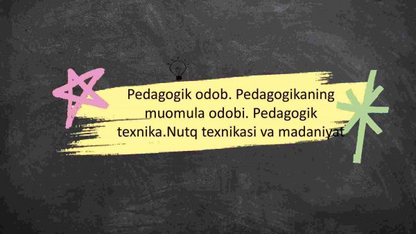 Pedagogik odob. Pedagogikaning muomula odobi. Pedagogik texnika.Nutq texnikasi va madaniyat