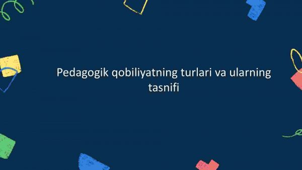 Pedagogik qobiliyatning turlari va ularning tasnifi