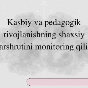 Kasbiy va pedagogik rivojlanishning shaxsiy marshrutini monitoring qilish