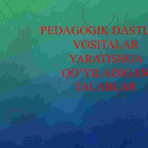Pedagogik dasturiy vositalar yaratishga qo’yiladigan talablar