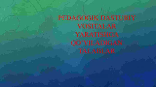 Pedagogik dasturiy vositalar yaratishga qo’yiladigan talablar