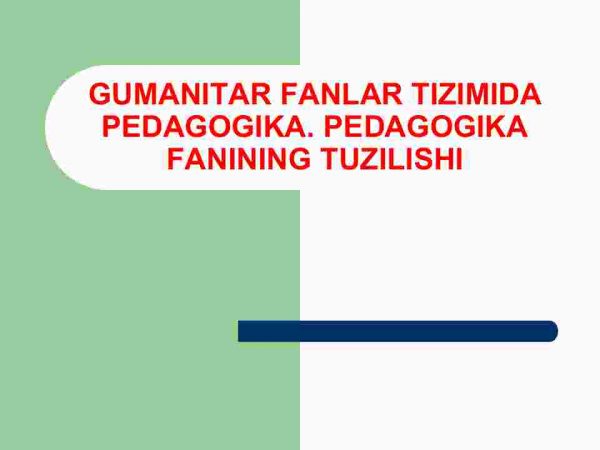 Gumanitar fanlar tizimida pedagogika. Pedagogika fanining tuzilishi