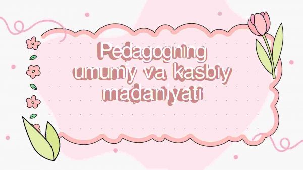 Pedagogning umumiy va kasbiy madaniyati
