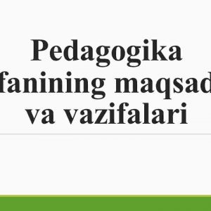 Pedagogika fanining maqsad va vazifalari