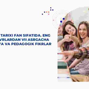 Pedagogika tarixi fan sifatida. Eng qadimgi davrlardan VII asrgacha ta'lim-tarbiya va pedagogik fikrlar