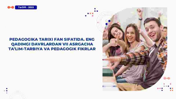 Pedagogika tarixi fan sifatida. Eng qadimgi davrlardan VII asrgacha ta'lim-tarbiya va pedagogik fikrlar