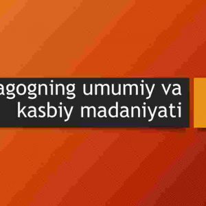 Pedagogning umumiy va kasbiy madaniyati