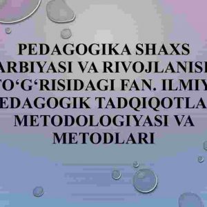 Pedagogika shaxs tarbiyasi va rivojlanishi to'g'risidagi fan. Ilmiy-pedagogika tadqiqotlar metodologiyasi va metodlari