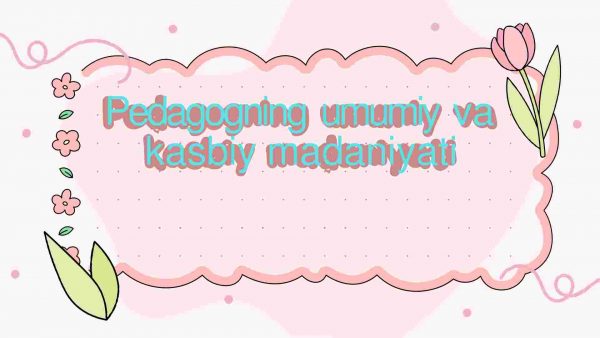Pedagogning umumiy va kasbiy madaniyati