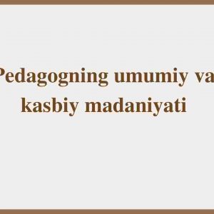 Pedagogning umumiy va kasbiy madaniyati