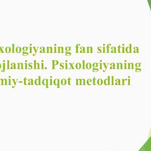 Psixologiyaning fan sifatida rivojlanishi. Psixologiyaning ilmiy-tadqiqot metodlari
