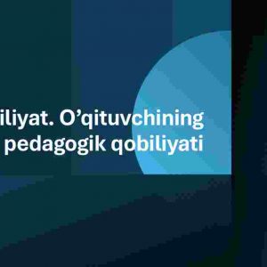 Qobiliyat. O’qituvchining  pedagogik qobiliyati