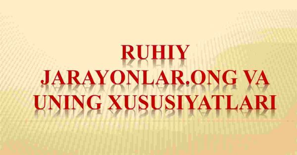 Ruhiy jarayonlar. Ong va uning xususiyatlari