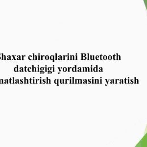 Shaxar chiroqlarini Bluetooth datchigigi yordamida avtomatlashtirish qurilmasini yaratish