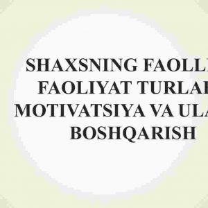 Shaxsning faolligi. Faoliyat turlari, motivatsiya va ularni boshqarish