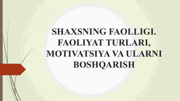 Shaxsning faolligi. Faoliyat turlari, motivatsiya va ularni boshqarish