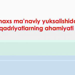 Shaxs ma’naviy yuksalishida qadriyatlarning ahamiyati