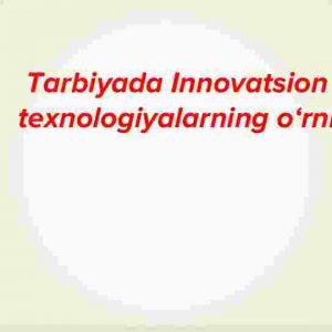Tarbiyada innovatsion texnologiyalarning o‘rni