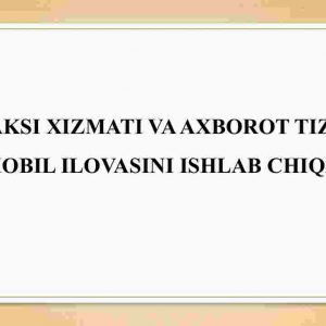 Taksi xizmati va axborot mobil ilovasini ishlab chiqish