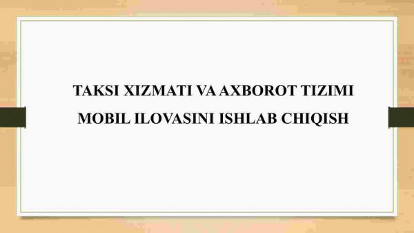 Taksi xizmati va axborot mobil ilovasini ishlab chiqish